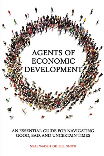 Agents of Economic Development: An Essential Guide for Navigating Good, Bad, & Uncertain Times